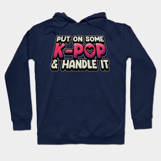 Put On Some K-Pop And Handle It Hoodie by Issho Ni